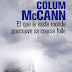 "Et que le vaste monde poursuive sa course folle" - Colum McCann