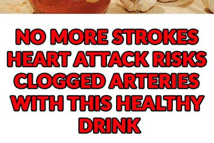  NO MORE – HEART ATTACK – STROKE – CLOGGED ARTERIES – WITH THIS POWERFUL DRINK