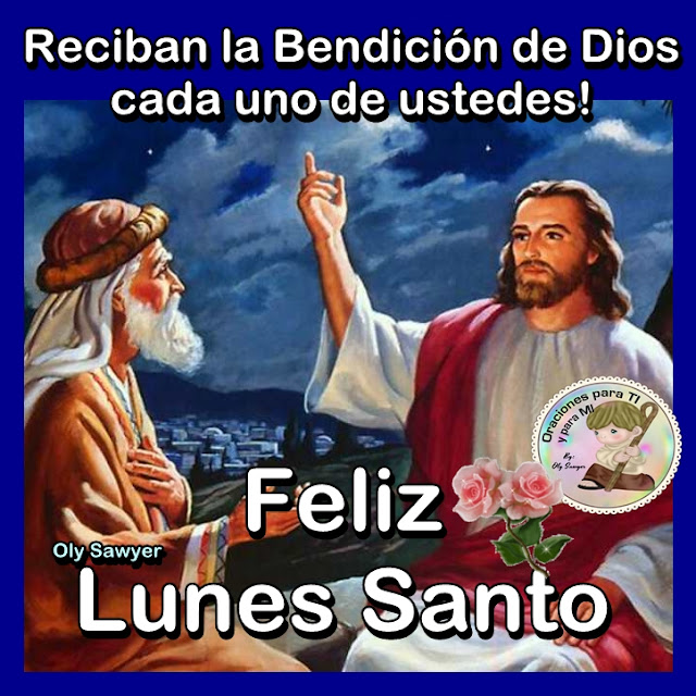 Reciban la Bendición de Dios cada uno de ustedes!  FELIZ LUNES SANTO!