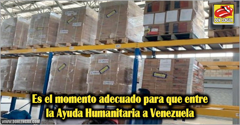 Es el momento adecuado para que entre la Ayuda Humanitaria a Venezuela