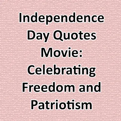 Independence Day Quotes Movie: Celebrating Freedom and Patriotism