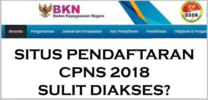 Pendaftaran CPNS 2018 Sulit Akses sscn.bkn.go.id Coba cara ini
