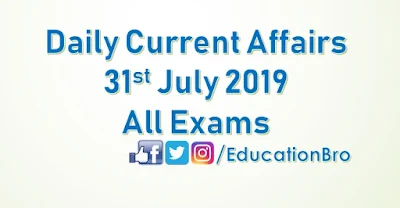 Daily Current Affairs 31st July 2019 For All Government Examinations