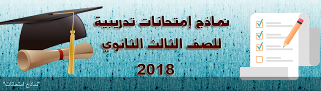 جميع النماذج التدريبية لامتحانات الثانوية العامة للعام الدراسي 2018 نموذج اول وثانى وثالث