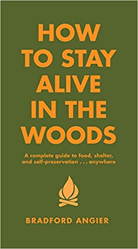 How to Stay Alive in the Woods A Complete Guide to Food, Shelter and Self-Preservation Anywhere