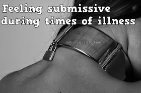 Feeling submissive during an illness