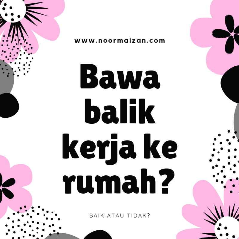 Patutkah Bawa Balik Kerja ke Rumah?