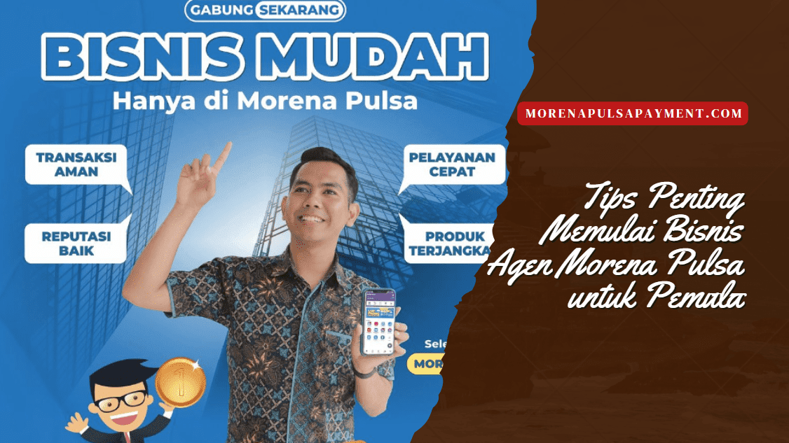 Tips Penting Memulai Bisnis Agen Morena Pulsa untuk Pemula