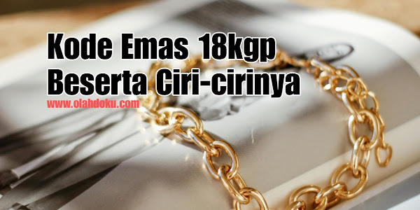 Lengkap! Seputar Kode Emas 18kgp Beserta Ciri-cirinya