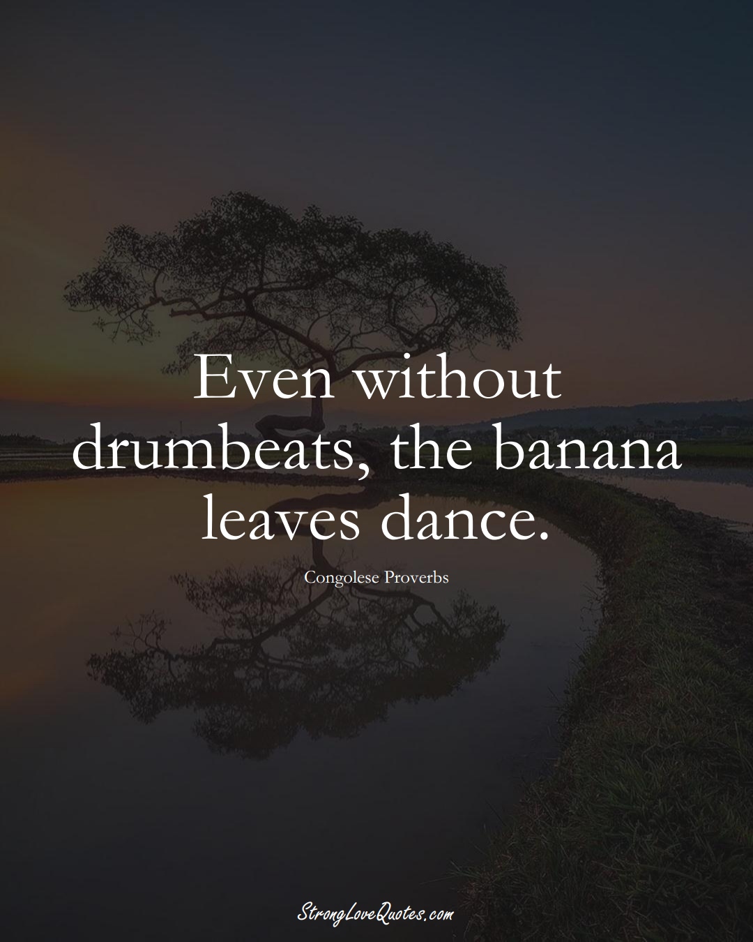 Even without drumbeats, the banana leaves dance. (Congolese Sayings);  #AfricanSayings