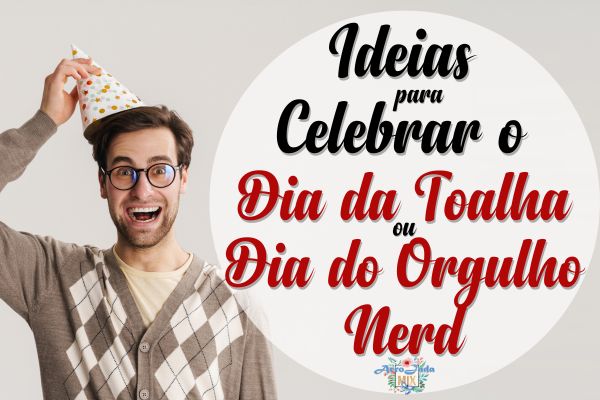 Ideias Para Celebrar Dia do Orgulho Nerd e o Dia da Toalha