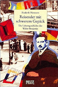 Reisender mit schwerem Gepäck. Die Lebensgeschichte des Walter Benjamin