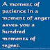 A Moment of Patience in a Moment of Anger saves you a Hundred Moments of Regret.