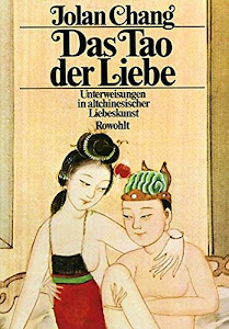 Das Tao der Liebe: Unterweisungen in altchinesischer Liebeskunst