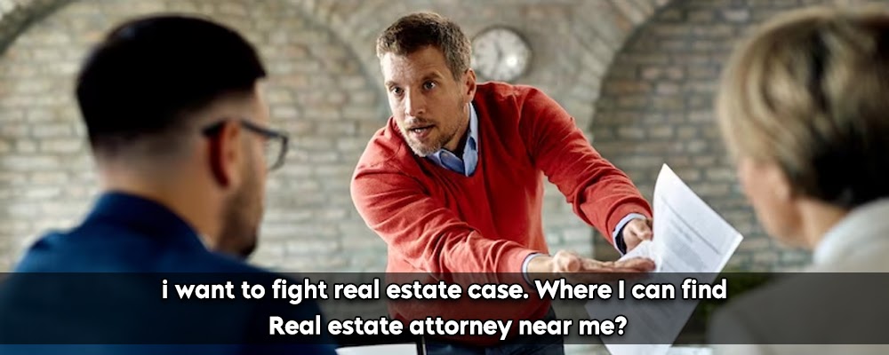 I Want To Fight Real Estate Case. Where I Can Find Real Estate Attorney Near Me?