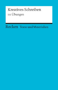 Kreatives Schreiben: 111 Übungen. (Texte und Materialien für den Unterricht) (Reclams Universal-Bibliothek)