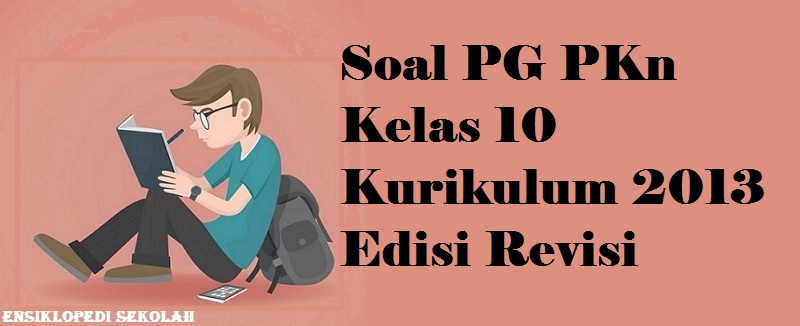 Soal PG PKn Kelas 10 Kurikulum 2013 Edisi Revisi