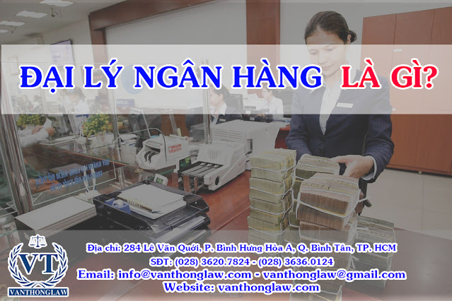 luật sư tp.hcm, công ty luật, đại lý ngân hàng là gì