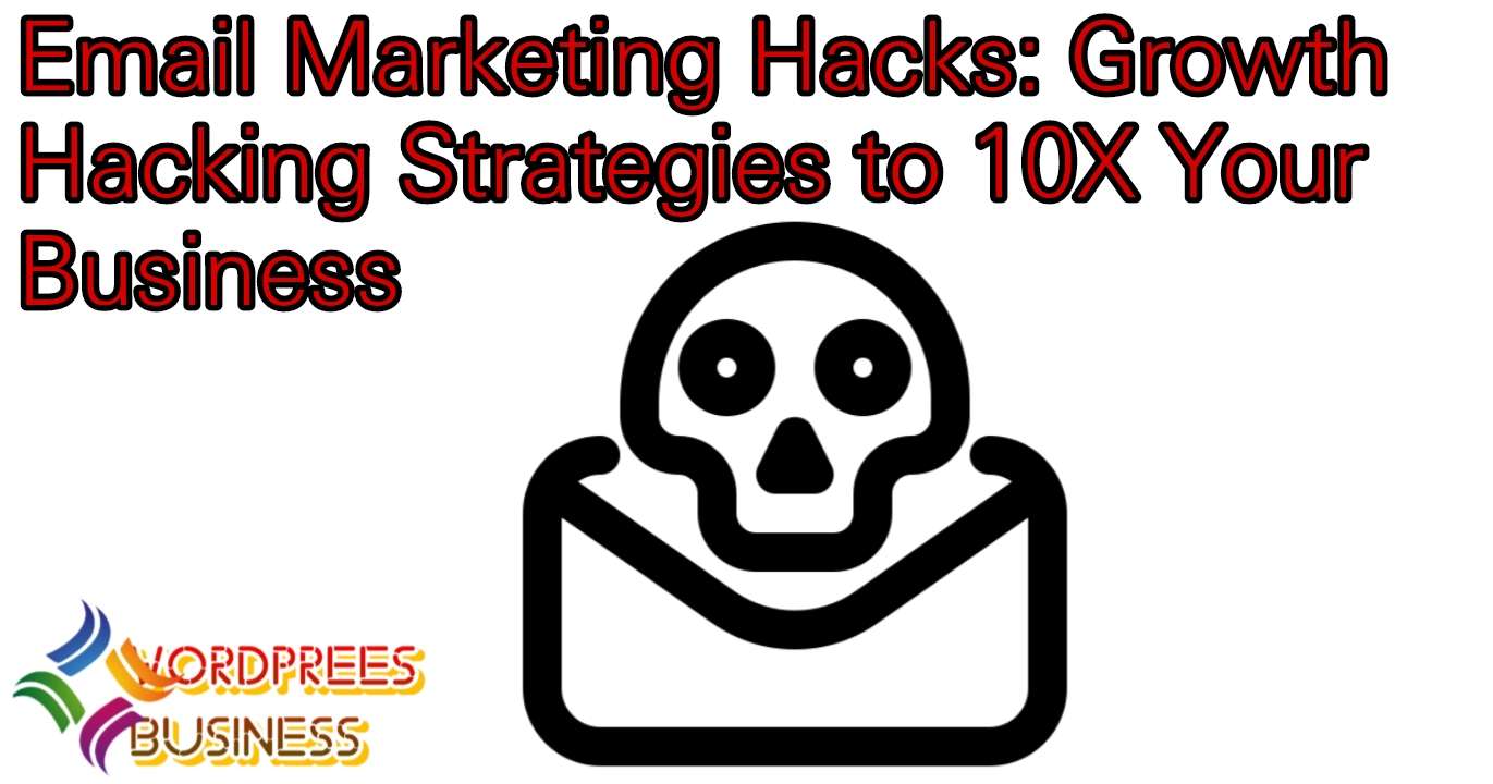 Email Marketing Hacks: Growth Hacking Strategies to 10X Your Business