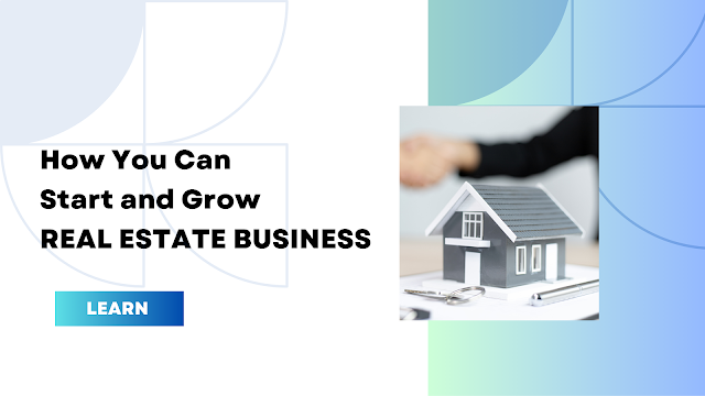 How You Can  Start and Grow  Real Estate Business