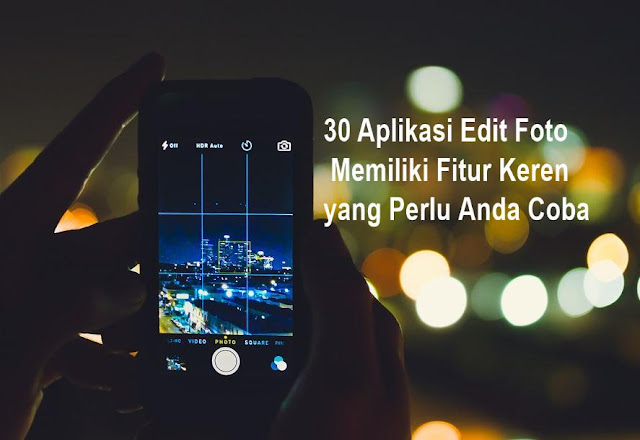30 Aplikasi Edit Foto Memiliki Fitur Keren yang Perlu Anda Coba