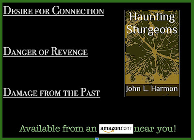 Desire for connection.  Danger of revenge.  Damage from the past.  Haunting Sturgeons, by john L. Harmon.  Available from an Amazon near you.