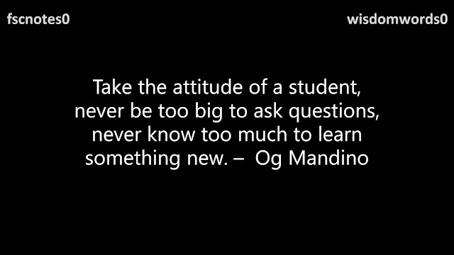 34. Take the attitude of a student, never be too big to ask questions, never know too much to learn something new. –  Og Mandino