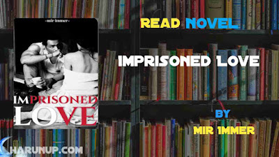 Read Novel Imprisoned Love by Mir Immer Full Episode