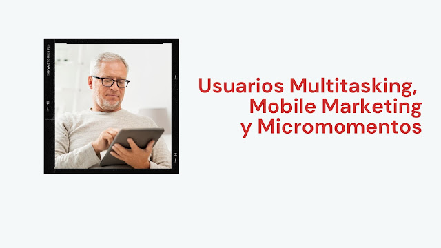 Usuarios Multitasking - Mobile Marketing y Micromomentos