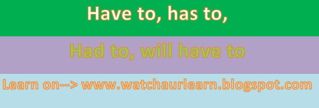 Use of 1..Have to, Has to 2..Had to 3..Will have to (auxiliary+infinitives) use of may