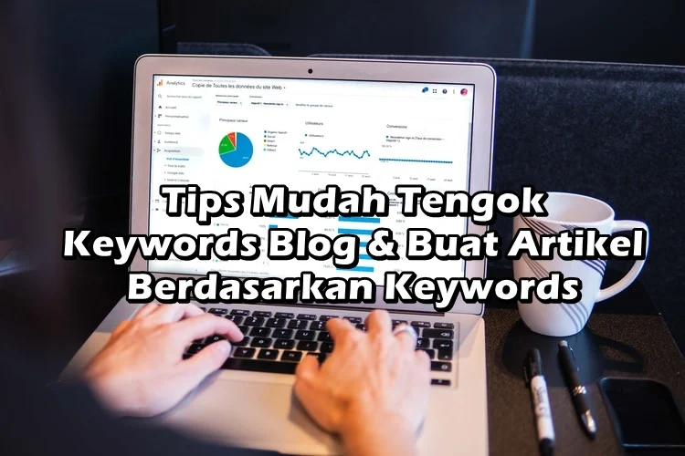 Tips Mudah Tengok Keywords Blog & Buat Artikel Berdasarkan Keywords