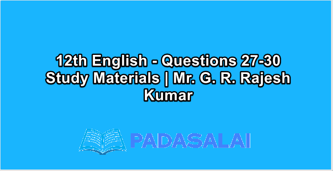 12th English - Questions 27-30 Study Materials | Mr. G. R. Rajesh Kumar