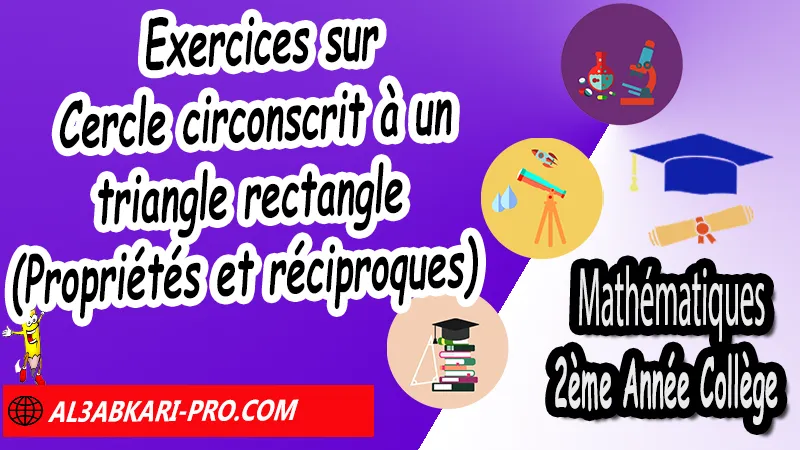 Exercices sur Cercle circonscrit à un triangle rectangle (Propriétés et réciproques) - 2ème Année Collège Triangle rectangle et cercle, Cercle circonscrit à un triangle rectangle (Propriétés et réciproques), Cercle circonscrit (graphiques), Constructions de triangles rectangles, triangle rectangle et cercle exercices corrigés pdf, triangle rectangle et cercle 2ème année collège pdf exercices, triangle rectangle et cercle exercices corrigés 2eme année collège, triangle rectangle et cercle pdf, triangle rectangle et cercle cours, triangle rectangle et cercle - ppt, triangle rectangle et cercle circonscrit, Mathématiques de 2ème Année Collège 2AC, Maths 2APIC option française, Cours sur Triangle rectangle et cercle, Résumé sur Triangle rectangle et cercle, Exercices corrigés sur Triangle rectangle et cercle, Travaux dirigés td sur Triangle rectangle et cercle