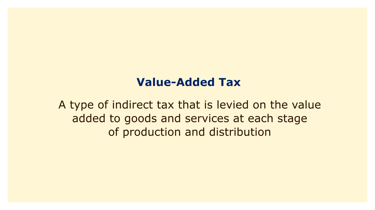 A type of indirect tax that is levied on the value added to goods and services at each stage of production and distribution.