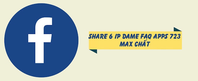 Share 6 IP DAME FAQ Apps 723 Max Chất