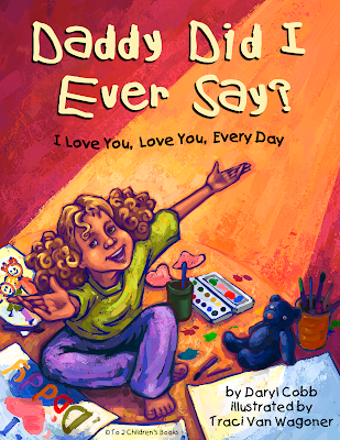 Daddy Did I Ever Say? I Love You, Love You Every Day, writte by Daryl Cobb, illustrated by Traci Van Wagoner at Imagine That! Design