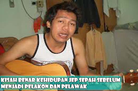 Kisah Sedih Jep Sepah Sebelum Bergelar Pelawak ~ Bila Han 