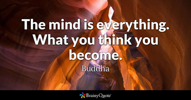 The mind is everything. What you think you become