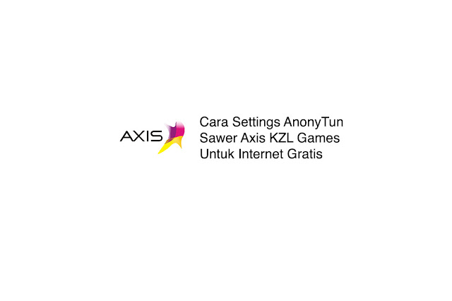Cara Settings AnonyTun Sawer Axis KZL Games Untuk Internet Gratis