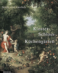Schön und nützlich: Aus Brandenburgs Kloster-, Schloss- und Küchengärten