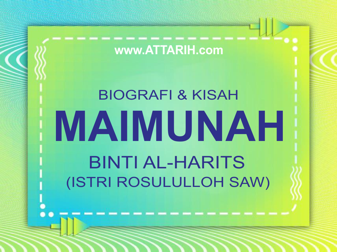 Biografi dan Kisah Hidup Maimunah Binti al-Harits istri Rosululloh SAW (Wafat 50 H)