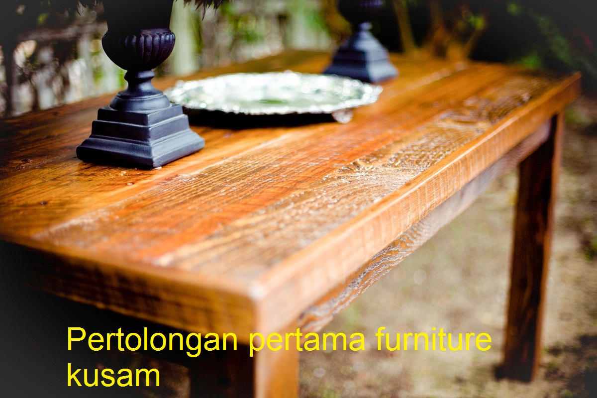 FURNITURE DI RUMAH SUDAH KUSAM BERIKUT PERTOLONGAN PERTAMA