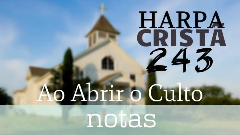 Harpa Cristã 243 - Ao abrir o culto - Cifra melódica