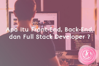 Apa Itu Front-End, Back-End, dan Full Stack Developer ? Berikut Penjelesannya