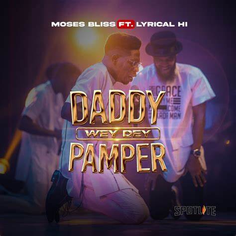 DADDY WEY DEY PAMPER1 (Moses Bliss FT. Lyrical Hi)  Naijapart.com