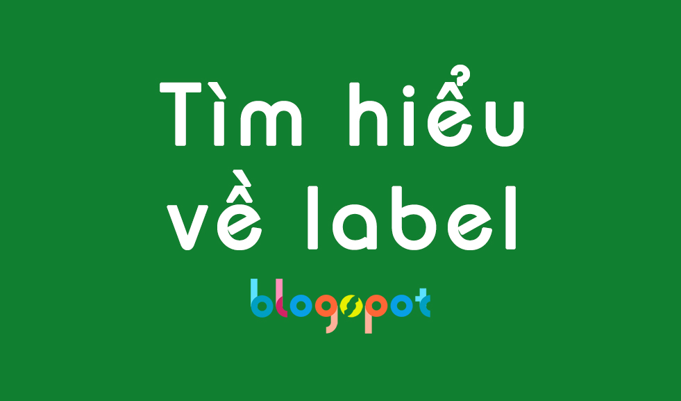 Tìm hiểu về label (nhãn) và cách tạo label cho Blogspot