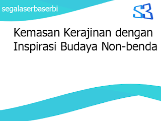 Kemasan Kerajinan dengan Inspirasi Budaya Non-benda