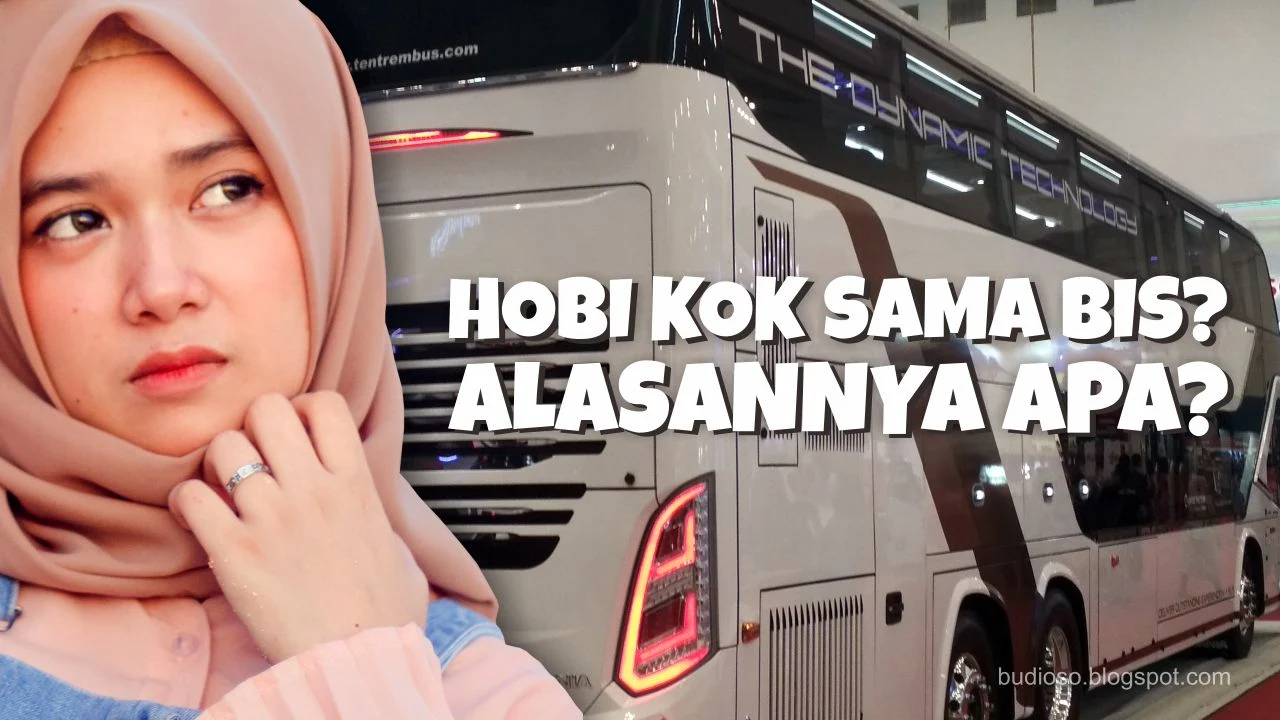 Alasan kenapa para bis mania hobi dengan bis atau bus - Budioso.blogspot.com