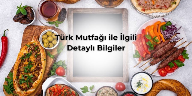 Türk Mutfağı ile İlgili Detaylı Bilgiler