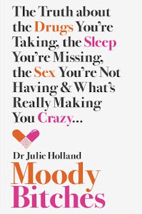 Moody Bitches: The Truth About the Drugs You'Re Taking, the Sleep You'Re Missing, the Sex You'Re Not Having and What's Really Making You Crazy. . .